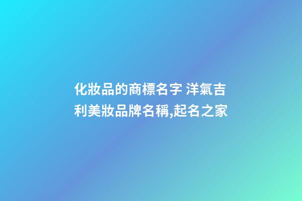 化妝品的商標名字 洋氣吉利美妝品牌名稱,起名之家-第1張-商標起名-玄機派